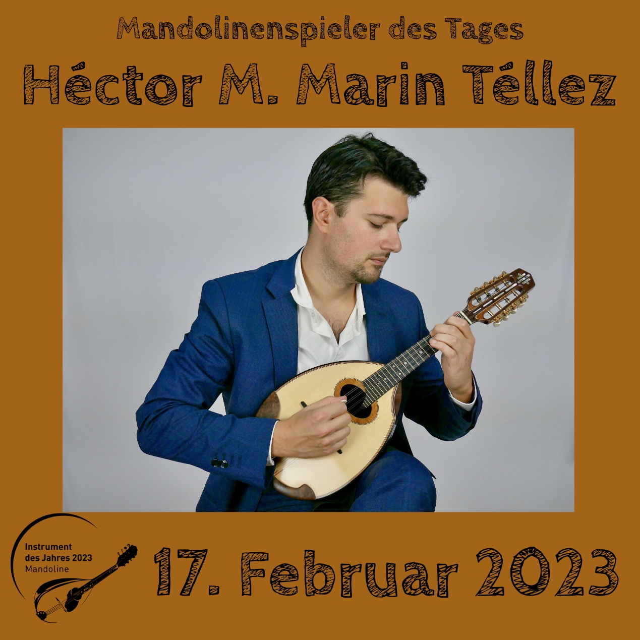 17. Februar - Héctor M. Marin Téllez Héctor M. Marin Téllez Mandoline Instrument des Jahres 2023 Mandolinenspieler des Tages